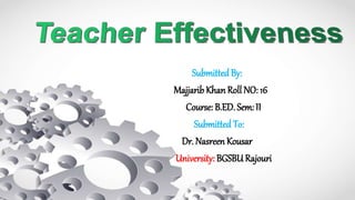 SubmittedBy:
Majjarib Khan Roll NO: 16
Course: B.ED. Sem: II
SubmittedTo:
Dr. Nasreen Kousar
University: BGSBU Rajouri
 