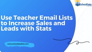 Use Teacher Email Lists
to Increase Sales and
Leads with Stats
www.schooldatalists.com
 