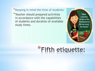 *
*Keeping in mind the time of students:
*Teacher should prepared activities
in accordance with the capabilities
of students and duration of available
study times.
 