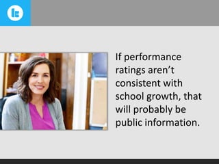 If performance
ratings aren’t
consistent with
school growth, that
will probably be
public information.

 