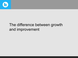 The difference between growth
and improvement

 