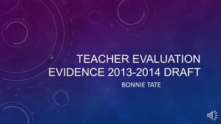 TEACHER EVALUATION
EVIDENCE 2013-2014 DRAFT
BONNIE TATE

 