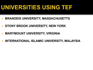  BRANDEIS UNIVERSITY, MASSACHUSETTS
 STONY BROOK UNIVERSITY, NEW YORK
 MARYMOUNT UNIVERSITY, VIRGINIA
 INTERNATIONAL ISLAMIC UNIVERSITY, MALAYSIA
 