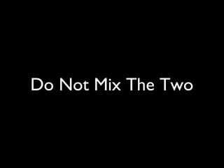 Do Not Mix The Two 