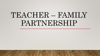 TEACHER – FAMILY
PARTNERSHIP
 
