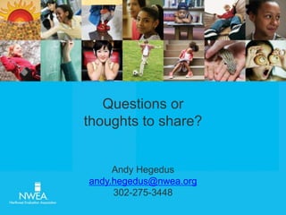 Questions or 
thoughts to share? 
Andy Hegedus 
andy.hegedus@nwea.org 
302-275-3448 
