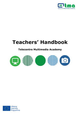 Teachers’ Handbook
Telecentre Multimedia Academy
 