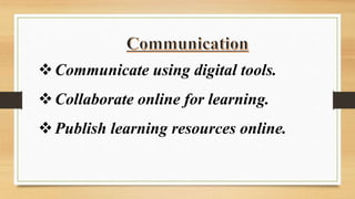 Communicate using digital tools.
Collaborate online for learning.
Publish learning resources online.
 