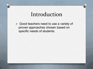 IntroductionGood teachers need to use a variety of proven approaches chosen based on specific needs of students.