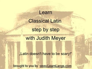Learn Classical Latin  step by step with Judith Meyer ,[object Object]