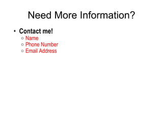 Need More Information? Contact me! Name Phone Number Email Address 