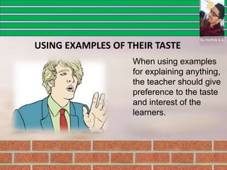 When using examples
for explaining anything,
the teacher should give
preference to the taste
and interest of the
learners.
USING EXAMPLES OF THEIR TASTE
By Hathib k.k.
 