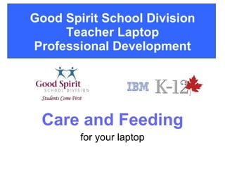 Good Spirit School Division Teacher Laptop Professional Development Care and Feeding for your laptop 