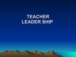 TEACHER LEADER SHIP   