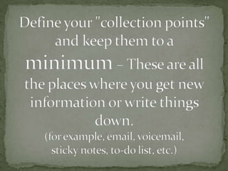 Define your "collection points" and keep them to a minimum – These are all the places where you get new information or wri...