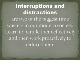 Interruptions and distractions are two of the biggest time wasters in our modern society. Learn to handle them effectively...