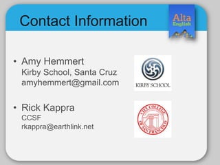Contact Information
• Amy Hemmert
Kirby School, Santa Cruz
amyhemmert@gmail.com
• Rick Kappra
CCSF
rkappra@earthlink.net
 
