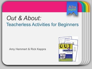 WINTERTemplateOut & About:
Teacherless Activities for Beginners
Amy Hemmert & Rick Kappra
 