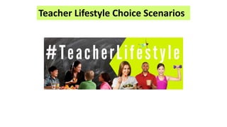 Teacher Lifestyle Choice Scenarios
 