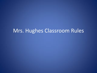 Mrs. Hughes Classroom Rules
 