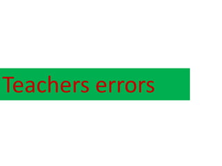 Teachers errors
 