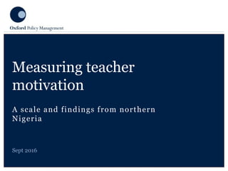 A scale and findings from northern
Nigeria
Measuring teacher
motivation
Sept 2016
 