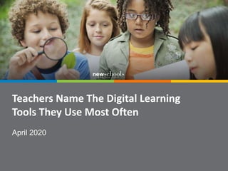 Teachers Name The Digital Learning
Tools They Use Most Often
April 2020
 