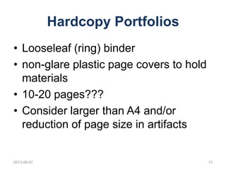 Hardcopy Portfolios
• Looseleaf (ring) binder
• non-glare plastic page covers to hold
materials
• 10-20 pages???
• Conside...