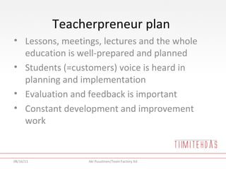 Teacherpreneur plan <ul><li>Lessons, meetings, lectures and the whole education is well-prepared and planned </li></ul><ul...