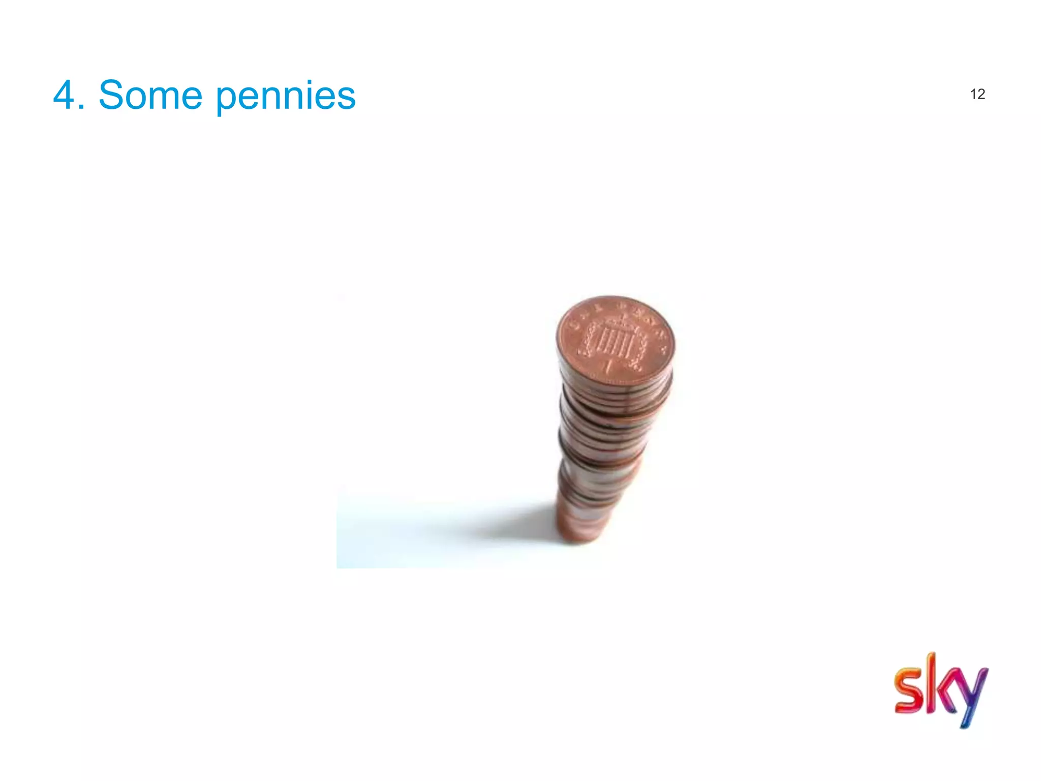 12
4. Some pennies
 