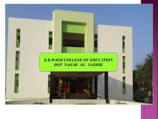 K.K.WAGH COLLEGE OF EDUCATION
DGP NAGAR -01, NASHIK
 