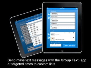 Send mass text messages with the Group Text! app
at targeted times to custom lists
 