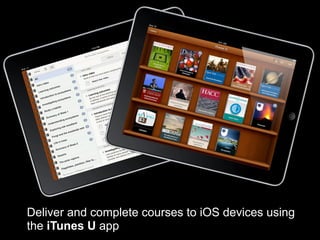 Deliver and complete courses to iOS devices using
the iTunes U app
 