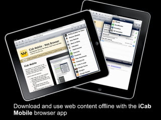 Download and use web content offline with the iCab
Mobile browser app
 