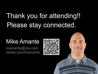Thank you for attending!!
Please stay connected.

Mike Amante
mamante@me.com
twitter.com/mamante
 