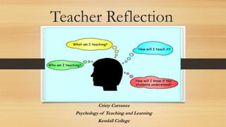 Teacher Reflection
Cristy Carranza
Psychology of Teaching and Learning
Kendall College
 