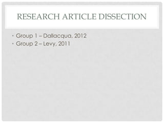 RESEARCH ARTICLE DISSECTION
• Group 1 – Dallacqua, 2012
• Group 2 – Levy, 2011
 