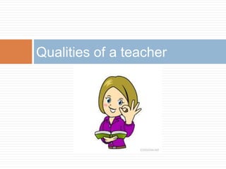 Qualities of a teacher
 