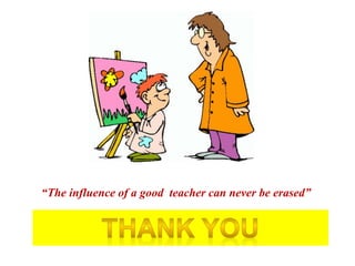 “The influence of a good teacher can never be erased”
 