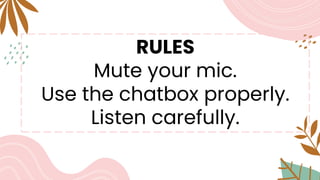 RULES
Mute your mic.
Use the chatbox properly.
Listen carefully.
 