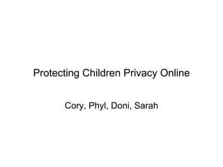 Protecting Children Privacy Online Cory, Phyl, Doni, Sarah 