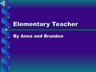 Elementary Teacher By Anna and Brandon 
