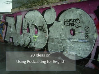 20 Ideas on  Using Podcasting for English 