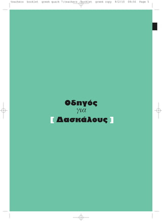 Oδηγός
για
[ Δασκάλους ]
teachers booklet greek quark 7:teachers booklet greek copy 8/2/10 08:56 Page 5
 