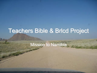 Teachers Bible & Brlcd Project

        Mission to Namibia
 