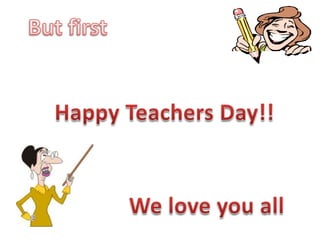 But firstHappy Teachers Day!!We love you all