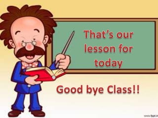That’s our lesson for todayGood bye Class!!