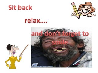 Sit backrelax….and don’t forget to smile