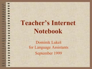 Teacher’s Internet Notebook Dominik Luke š for Language Assistants September 1999 