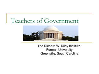 Teachers of Government The Richard W. Riley Institute  Furman University Greenville, South Carolina 
